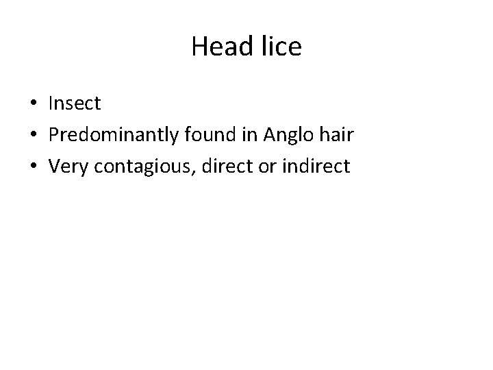 Head lice • Insect • Predominantly found in Anglo hair • Very contagious, direct