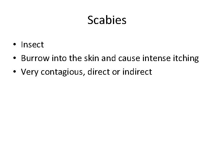 Scabies • Insect • Burrow into the skin and cause intense itching • Very