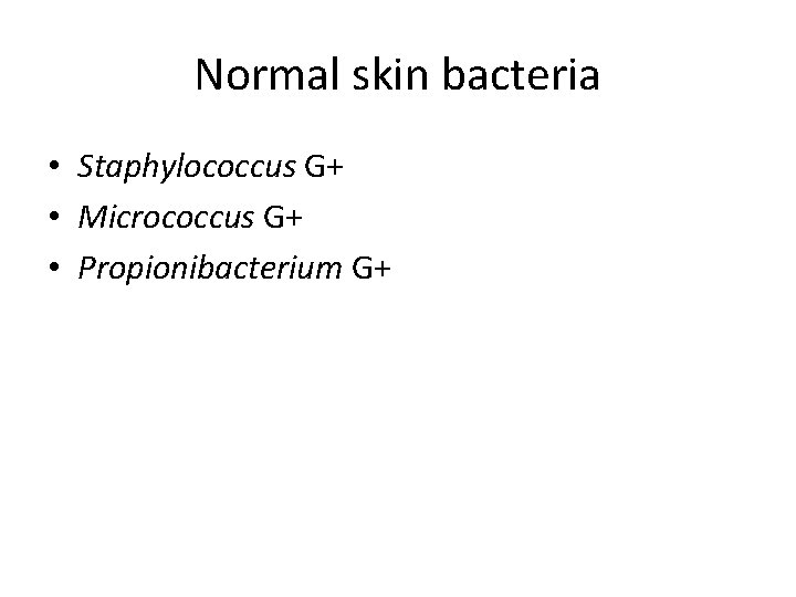 Normal skin bacteria • Staphylococcus G+ • Micrococcus G+ • Propionibacterium G+ 