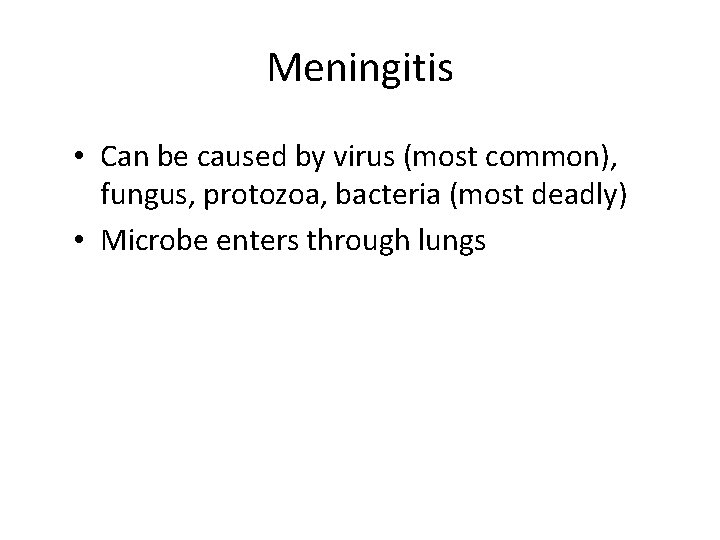 Meningitis • Can be caused by virus (most common), fungus, protozoa, bacteria (most deadly)