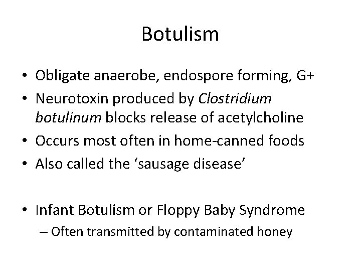 Botulism • Obligate anaerobe, endospore forming, G+ • Neurotoxin produced by Clostridium botulinum blocks