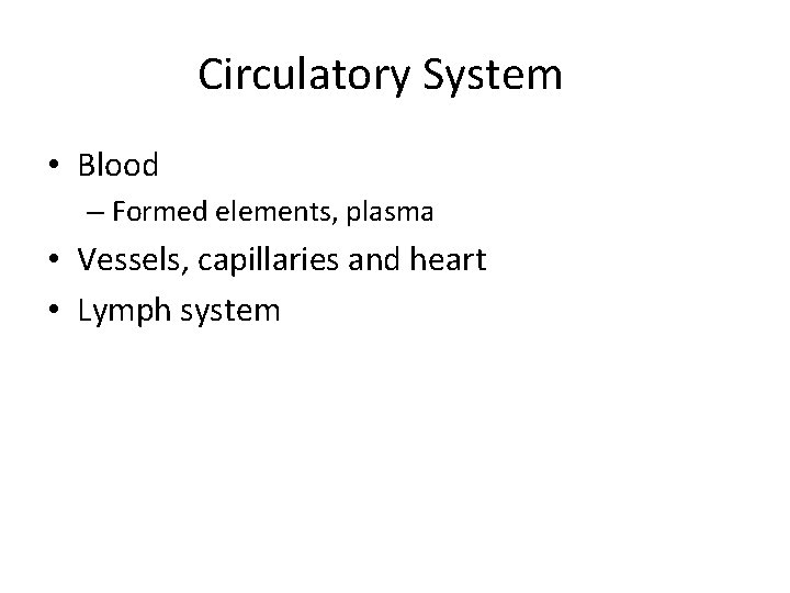 Circulatory System • Blood – Formed elements, plasma • Vessels, capillaries and heart •