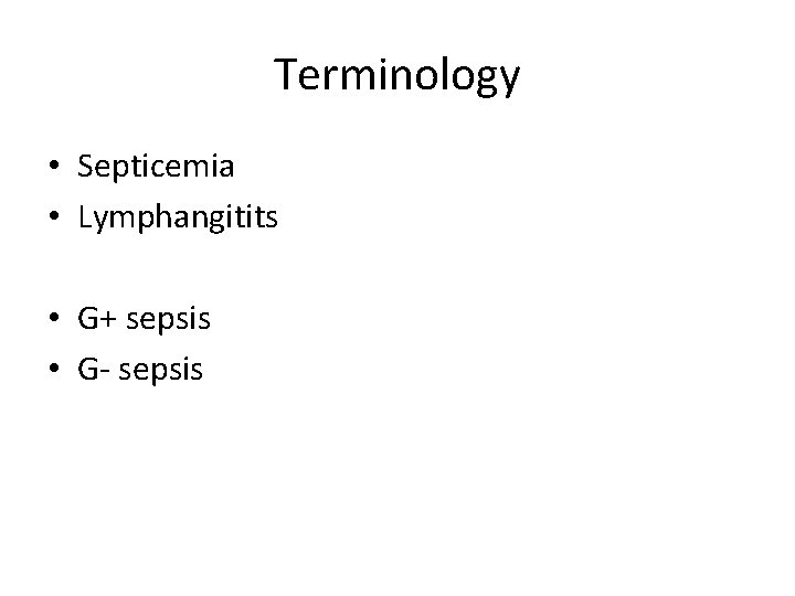Terminology • Septicemia • Lymphangitits • G+ sepsis • G- sepsis 