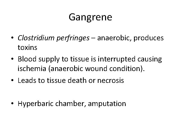 Gangrene • Clostridium perfringes – anaerobic, produces toxins • Blood supply to tissue is