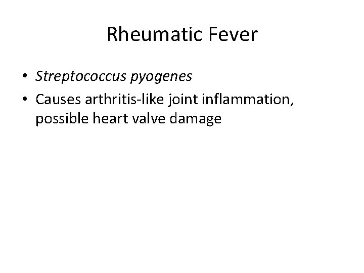 Rheumatic Fever • Streptococcus pyogenes • Causes arthritis-like joint inflammation, possible heart valve damage