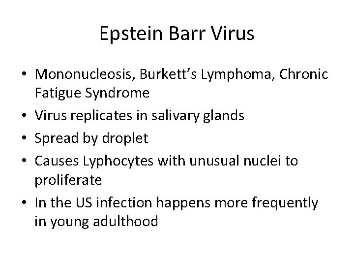 Epstein Barr Virus • Mononucleosis, Burkett’s Lymphoma, Chronic Fatigue Syndrome • Virus replicates in