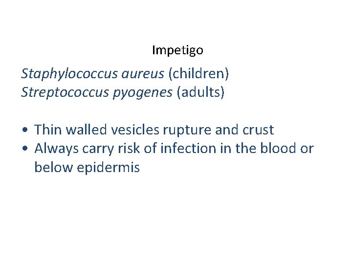 Impetigo Staphylococcus aureus (children) Streptococcus pyogenes (adults) • Thin walled vesicles rupture and crust