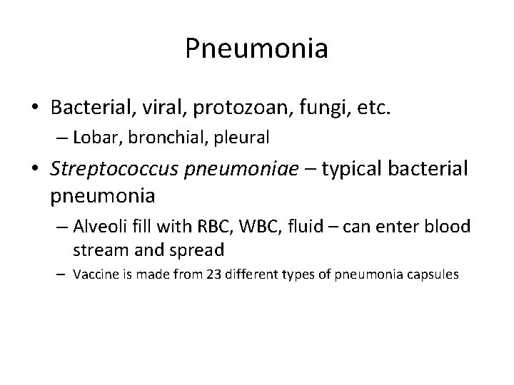 Pneumonia • Bacterial, viral, protozoan, fungi, etc. – Lobar, bronchial, pleural • Streptococcus pneumoniae