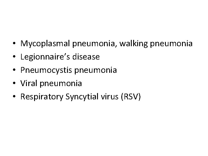  • • • Mycoplasmal pneumonia, walking pneumonia Legionnaire’s disease Pneumocystis pneumonia Viral pneumonia