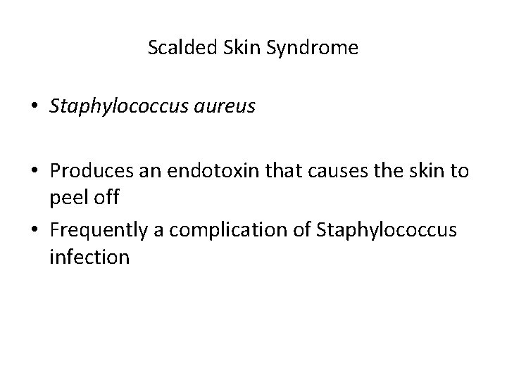 Scalded Skin Syndrome • Staphylococcus aureus • Produces an endotoxin that causes the skin