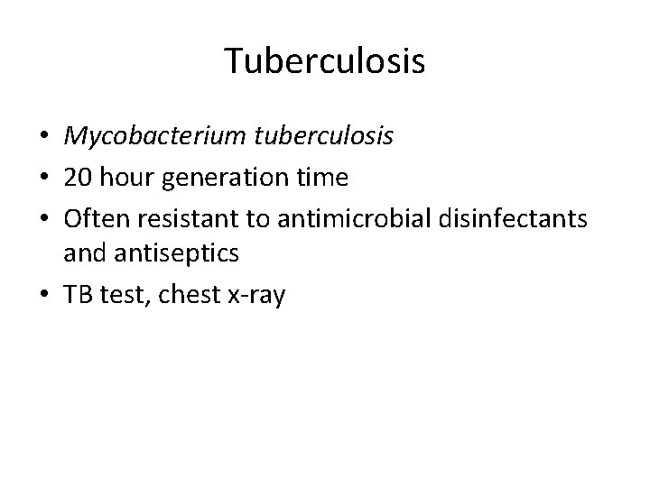 Tuberculosis • Mycobacterium tuberculosis • 20 hour generation time • Often resistant to antimicrobial