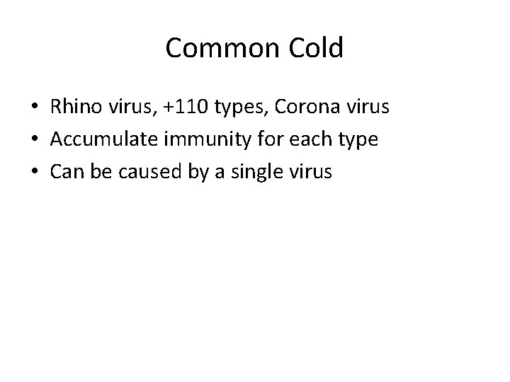 Common Cold • Rhino virus, +110 types, Corona virus • Accumulate immunity for each