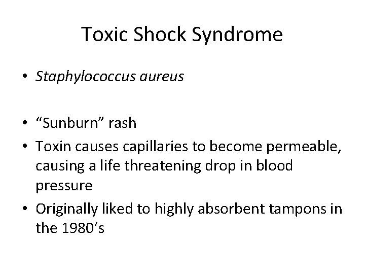 Toxic Shock Syndrome • Staphylococcus aureus • “Sunburn” rash • Toxin causes capillaries to