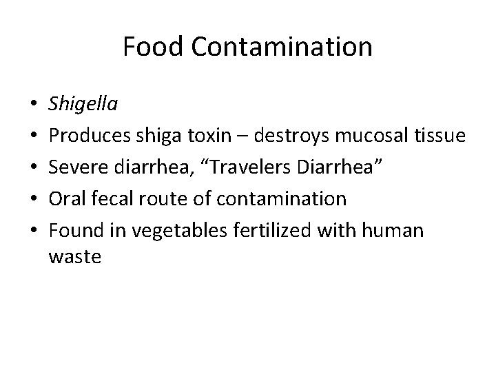 Food Contamination • • • Shigella Produces shiga toxin – destroys mucosal tissue Severe