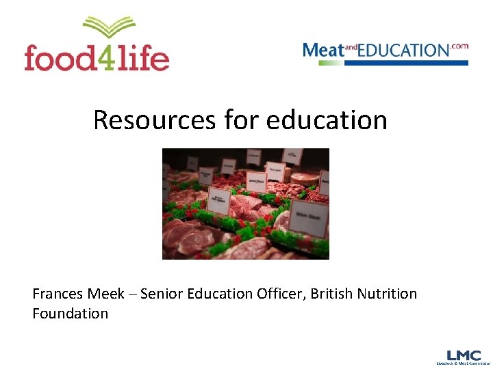 Resources for education Frances Meek – Senior Education Officer, British Nutrition Foundation 