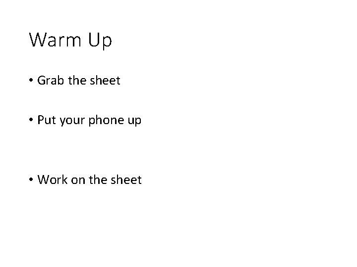 Warm Up • Grab the sheet • Put your phone up • Work on