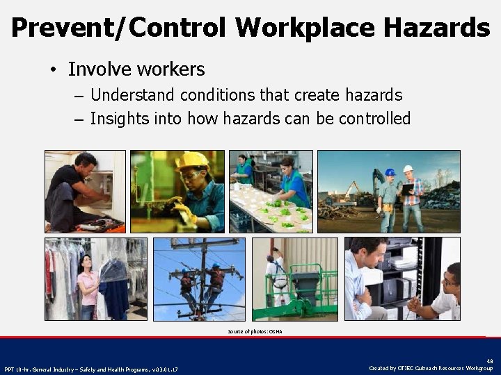 Prevent/Control Workplace Hazards • Involve workers – Understand conditions that create hazards – Insights