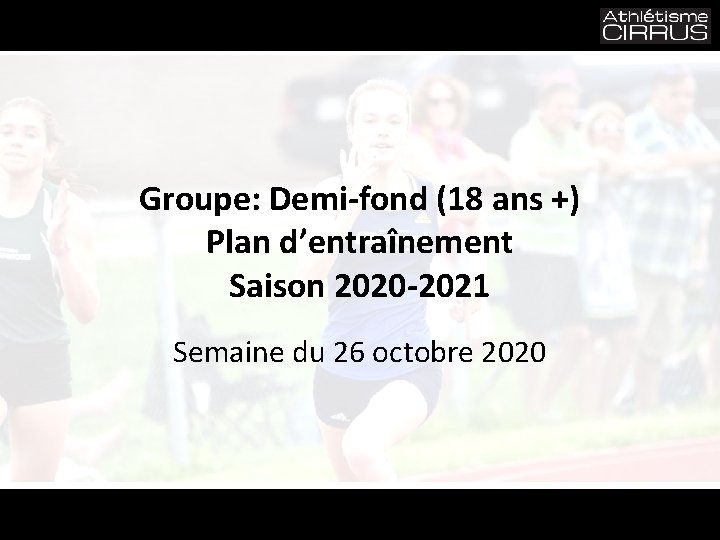 Groupe: Demi-fond (18 ans +) Plan d’entraînement Saison 2020 -2021 Semaine du 26 octobre