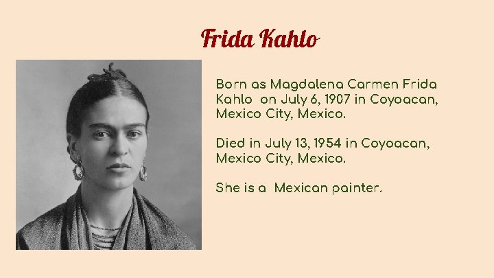 Frida Kahlo Born as Magdalena Carmen Frida Kahlo on July 6, 1907 in Coyoacan,