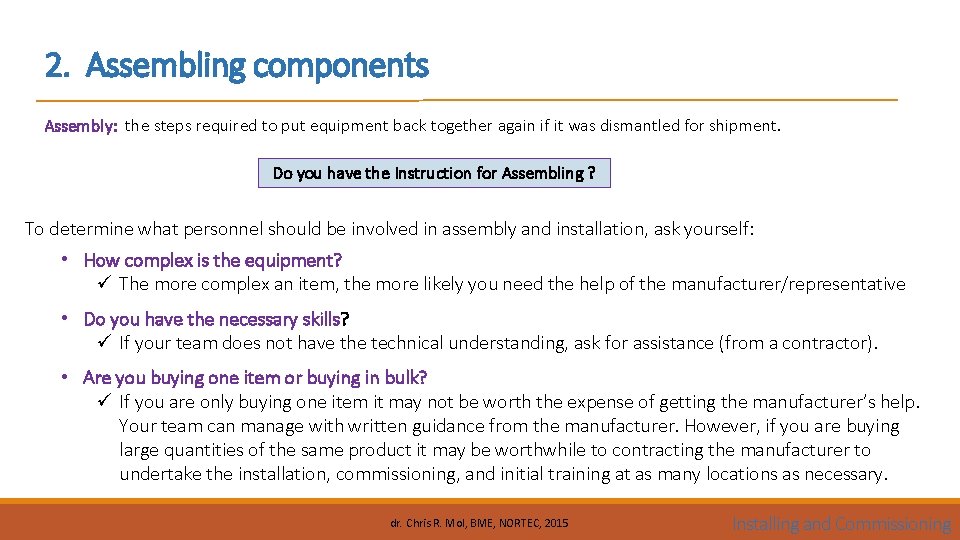 2. Assembling components Assembly: the steps required to put equipment back together again if