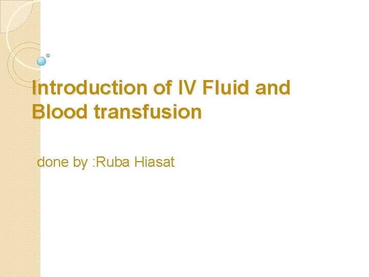 Introduction of IV Fluid and Blood transfusion done by : Ruba Hiasat 