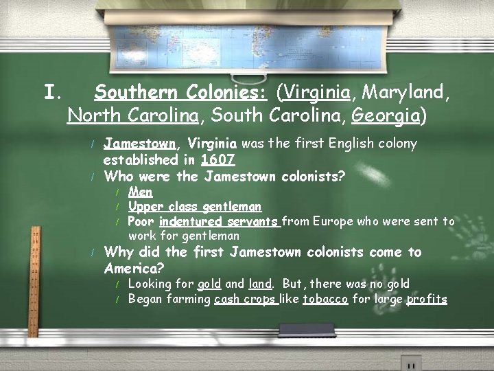 I. Southern Colonies: (Virginia, Maryland, North Carolina, South Carolina, Georgia) / / Jamestown, Virginia