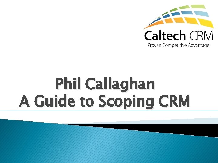 Phil Callaghan A Guide to Scoping CRM 