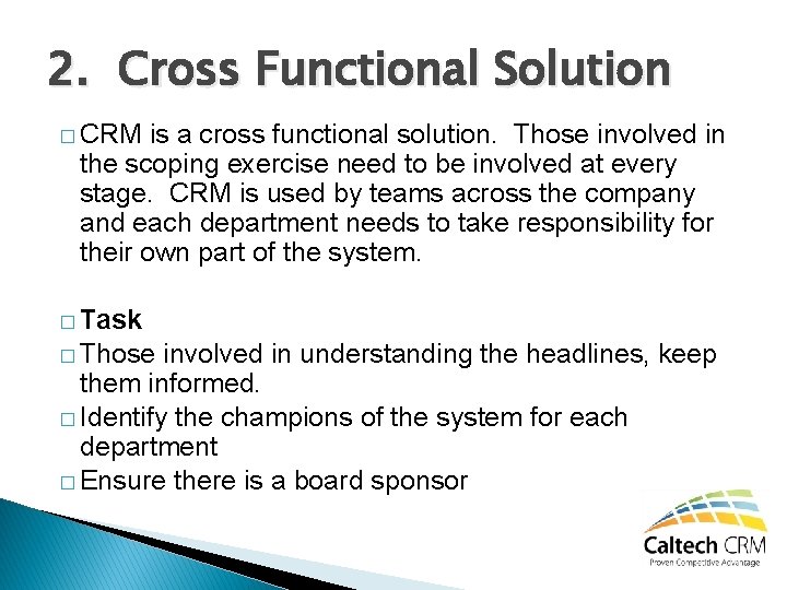 2. Cross Functional Solution � CRM is a cross functional solution. Those involved in