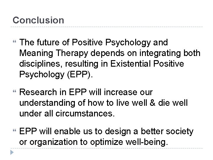 Conclusion The future of Positive Psychology and Meaning Therapy depends on integrating both disciplines,