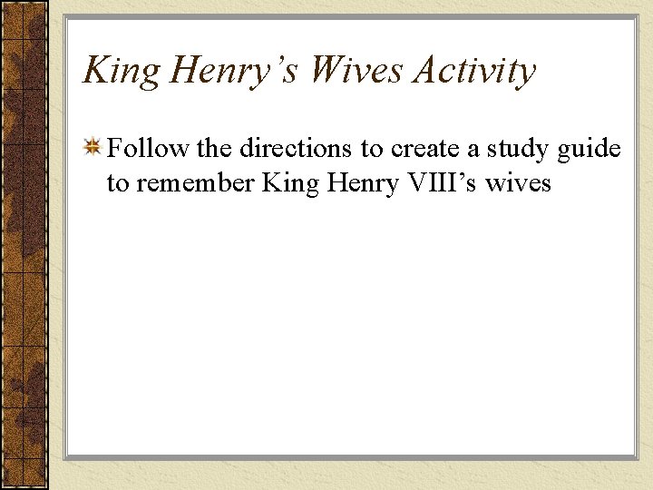 King Henry’s Wives Activity Follow the directions to create a study guide to remember