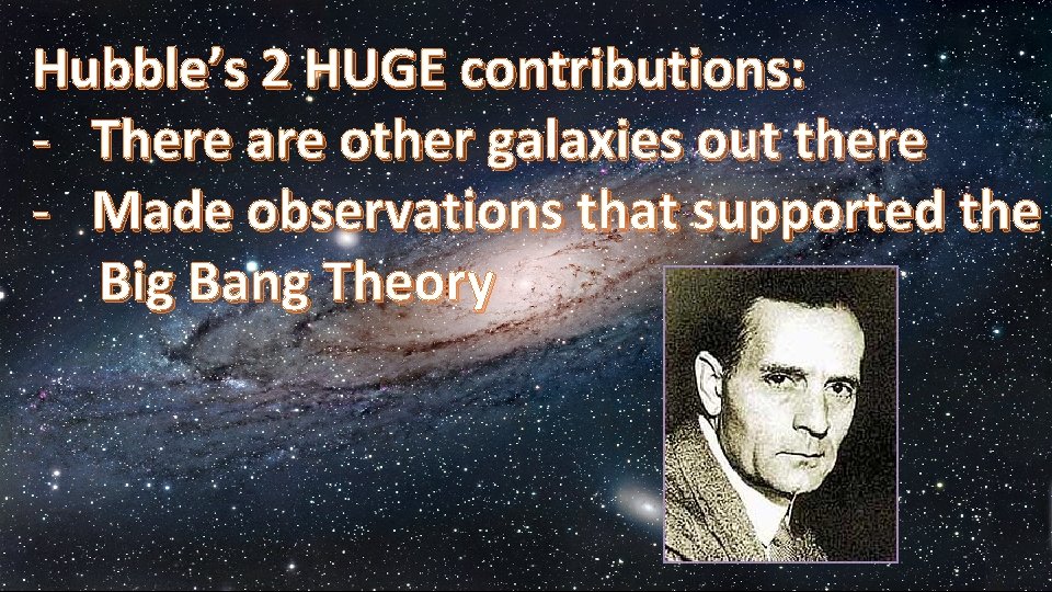 Hubble’s 2 HUGE contributions: - There are other galaxies out there - Made observations