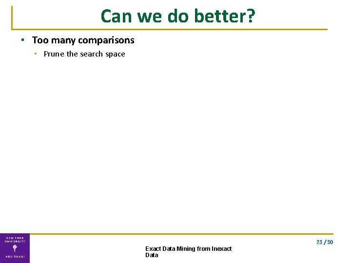 Can we do better? ▪ Too many comparisons • Prune the search space 23