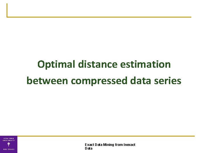 Optimal distance estimation between compressed data series Exact Data Mining from Inexact Data 