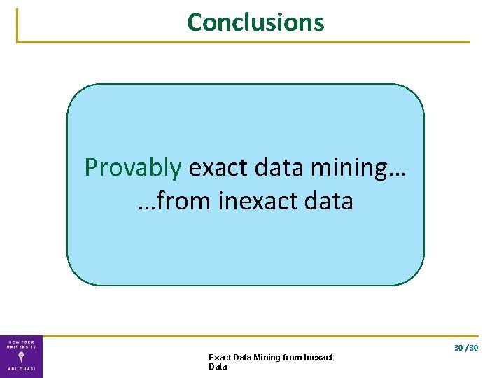 Conclusions Provably exact data mining… …from inexact data 30 / 30 Exact Data Mining