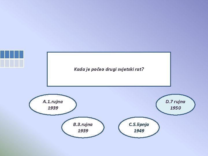 Kada je počeo drugi svjetski rat? A. 1. rujna 1939 D. 7 rujna 1950