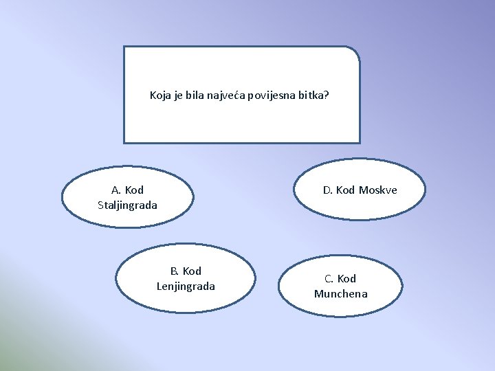 Koja je bila najveća povijesna bitka? A. Kod Staljingrada B. Kod Lenjingrada D. Kod