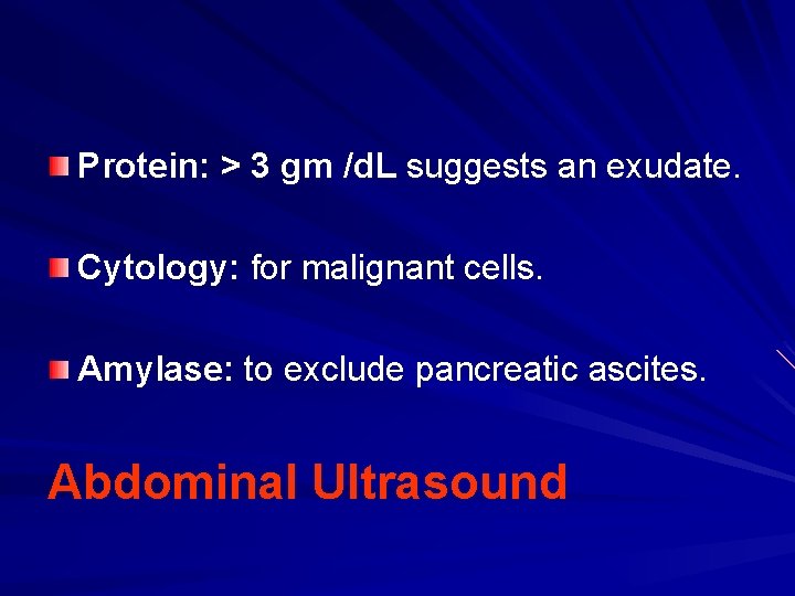 Protein: > 3 gm /d. L suggests an exudate. Cytology: for malignant cells. Amylase: