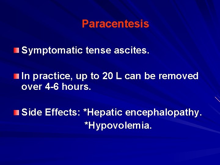 Paracentesis Symptomatic tense ascites. In practice, up to 20 L can be removed over