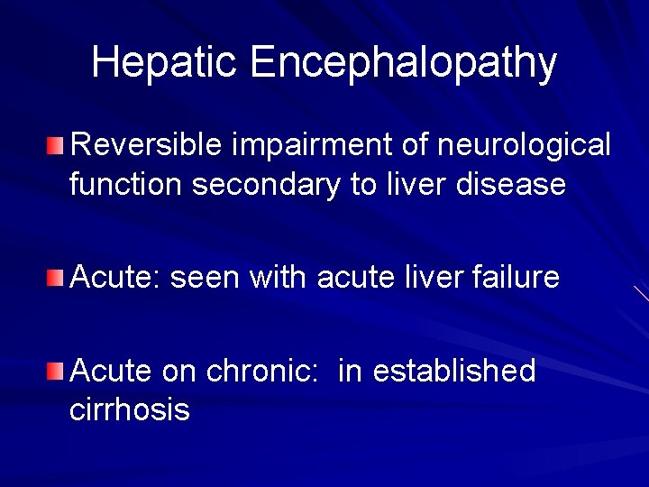 Hepatic Encephalopathy Reversible impairment of neurological function secondary to liver disease Acute: seen with