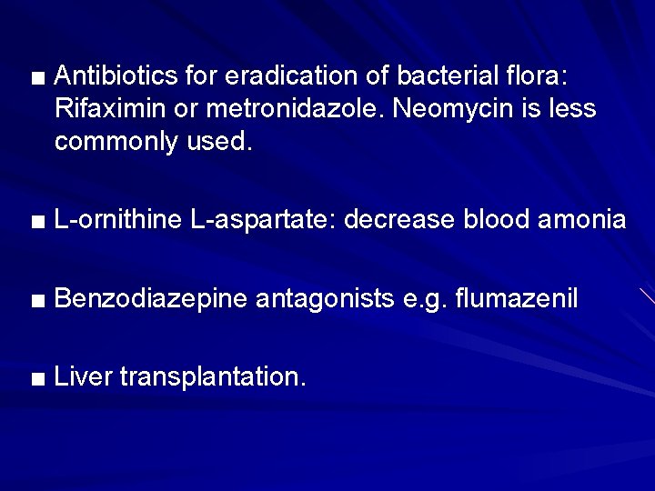 ■ Antibiotics for eradication of bacterial flora: Rifaximin or metronidazole. Neomycin is less commonly