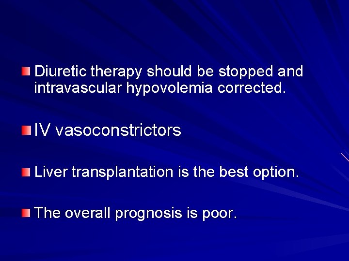 Diuretic therapy should be stopped and intravascular hypovolemia corrected. IV vasoconstrictors Liver transplantation is