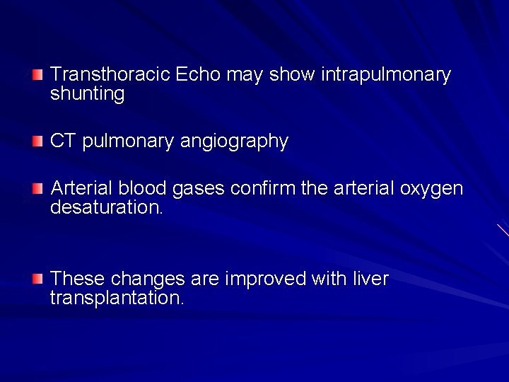 Transthoracic Echo may show intrapulmonary shunting CT pulmonary angiography Arterial blood gases confirm the