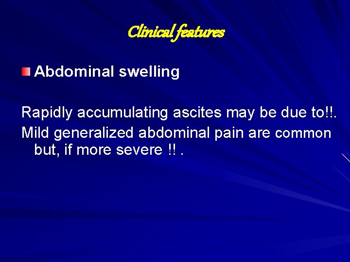 Clinical features Abdominal swelling Rapidly accumulating ascites may be due to!!. Mild generalized abdominal