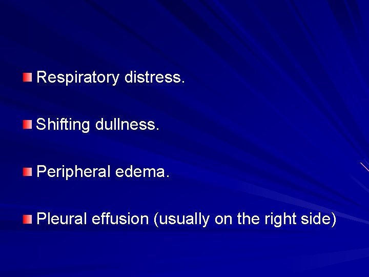 Respiratory distress. Shifting dullness. Peripheral edema. Pleural effusion (usually on the right side) 