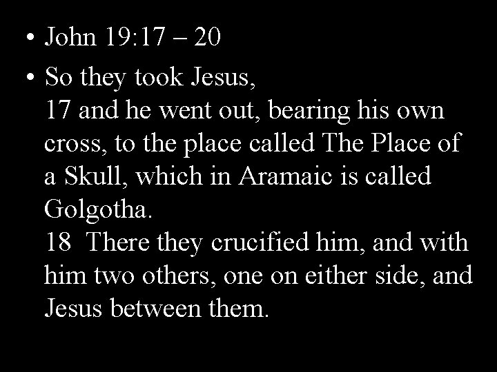 • John 19: 17 – 20 • So they took Jesus, 17 and