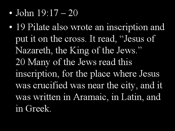  • John 19: 17 – 20 • 19 Pilate also wrote an inscription