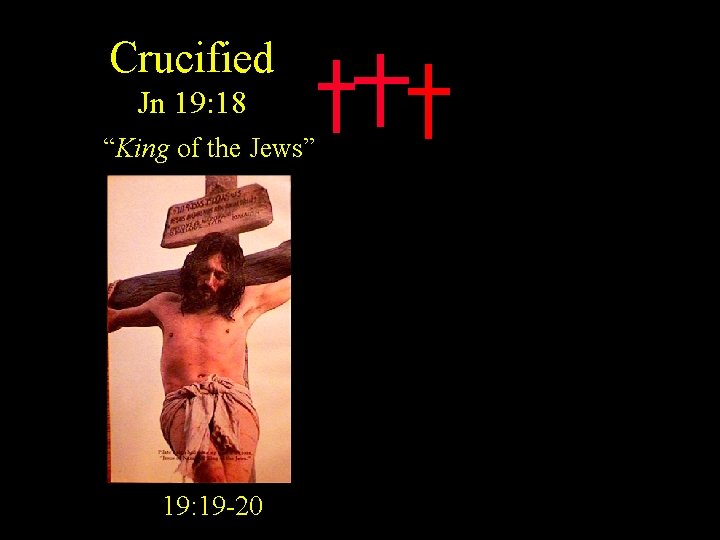 Crucified Jn 19: 18 “King of the Jews” 19: 19 -20 Golgotha Place of