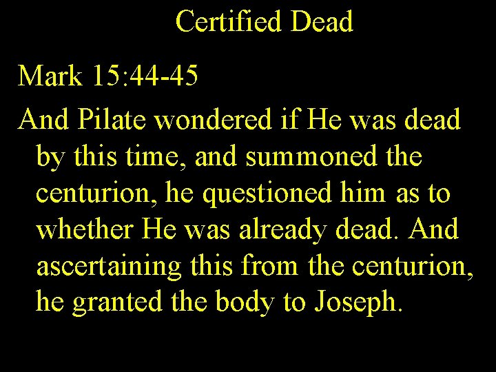 Certified Dead Mark 15: 44 -45 And Pilate wondered if He was dead by