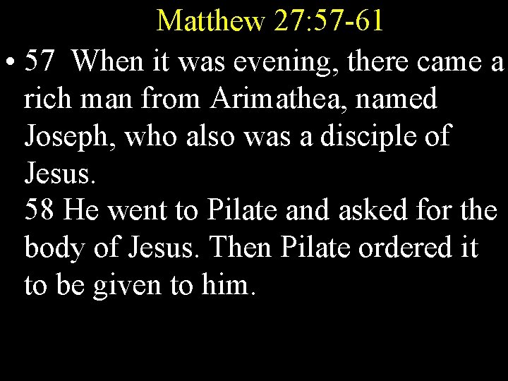 Matthew 27: 57 -61 • 57 When it was evening, there came a rich