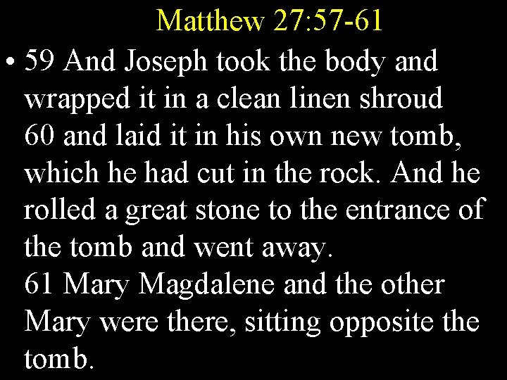 Matthew 27: 57 -61 • 59 And Joseph took the body and wrapped it